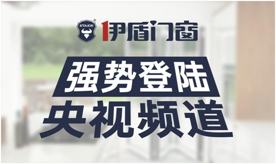 伊盾门窗荣登央视频道 展露超凡国际品牌升级新姿态
